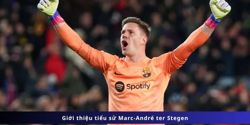 Giới thiệu tiểu sử Marc-André ter Stegen