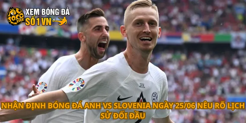 Nhận định bóng đá Anh vs Slovenia ngày 25/06 nêu rõ lịch sử đối đầu