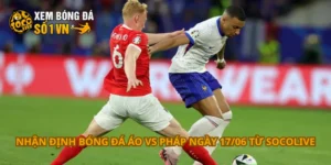 Nhận định bóng đá Áo vs Pháp ngày 17/06