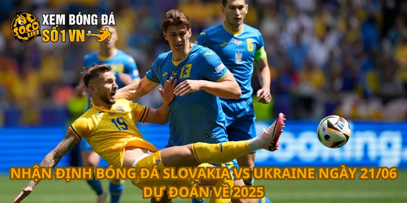 Nhận Định Bóng Đá Slovakia Vs Ukraine Ngày 21/06 3 Nhận định bóng đá Slovakia vs Ukraine ngày 21/06 dự đoán về 2025