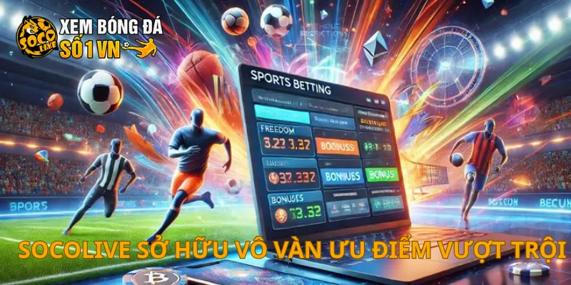 SOCOLIVE sở hữu vô vàn ưu điểm vượt trội