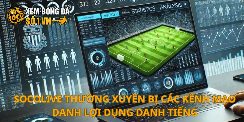 SOCOLIVE thường xuyên bị các kênh mạo danh lợi dụng danh tiếng