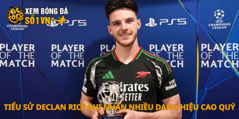 Tiểu sử Declan Rice ghi nhận nhiều danh hiệu cao quý