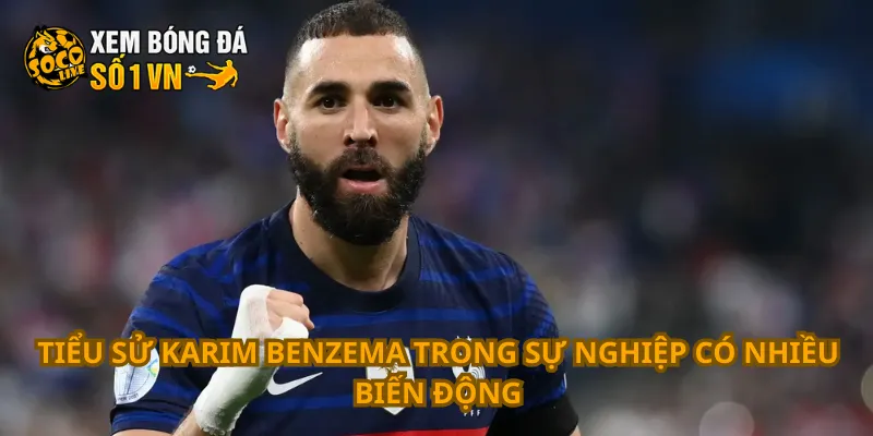 Tiểu sử Karim Benzema trong sự nghiệp có nhiều biến động